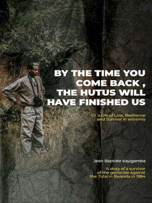 cover image of By the Time You Come Back, the Hutus Will Have Finished Us